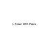 L Brown With Pants